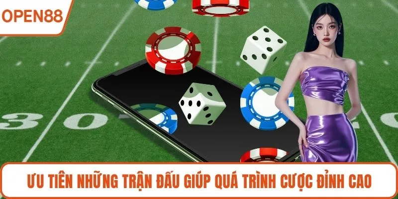Ưu tiên những trận đấu giúp quá trình cược đỉnh cao